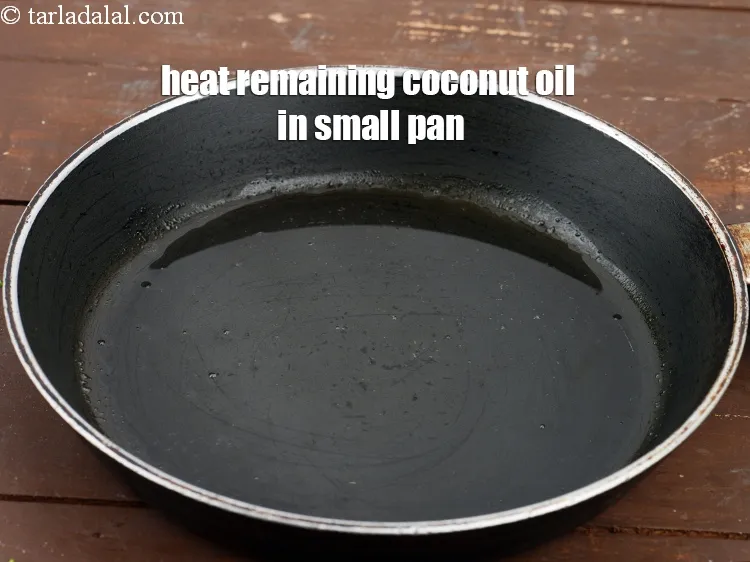 Step 15 – Heat the remaining 1 tsp of&nbsp;<a href="https://www.tarladalal.com/glossary-coconut-oil-nariyal-ka-tel-1186i">coconut oil</a> in a small non-stick pan.