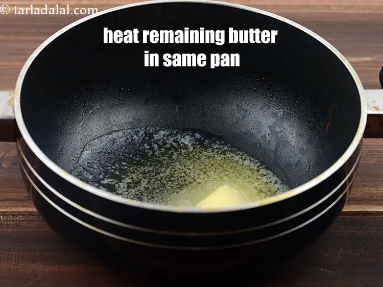 Step 15 – Heat the remaining 1 tbsp <a href="https://www.tarladalal.com/glossary-butter-makhan-233i">butter</a>&nbsp;in the same deep non-stick pan.&nbsp;