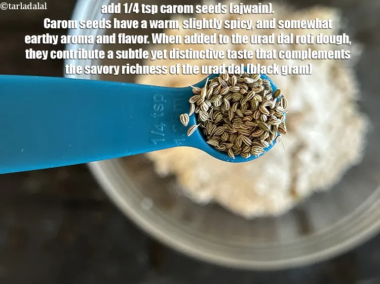 Step 16 – Add&nbsp;1/4 tsp&nbsp;<a href="https://www.tarladalal.com/glossary-carom-seeds-ajwain-thymol-seeds-bishops-weed-266i">carom seeds (ajwain)</a>.&nbsp;Carom seeds have a warm, slightly spicy, and somewhat earthy aroma …