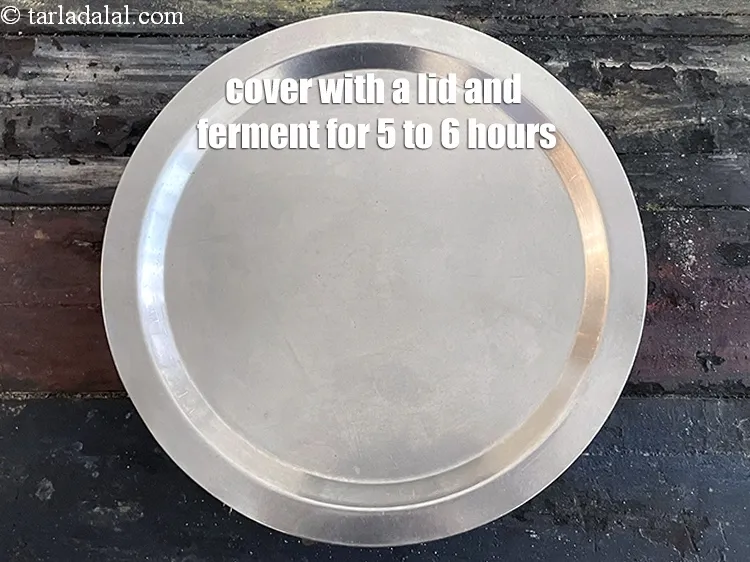 Step 17 – Cover with a lid and keep aside to ferment for 5 to 6 hours.