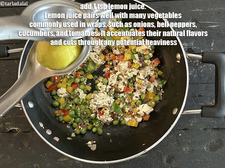 Step 17 – Add 1 tsp&nbsp;<a href="https://www.tarladalal.com/glossary-lemon-juice-numbi-ka-ras-nimbu-ka-juice-471i">lemon juice</a>.&nbsp;Lemon juice pairs well with many vegetables commonly used in wraps, …