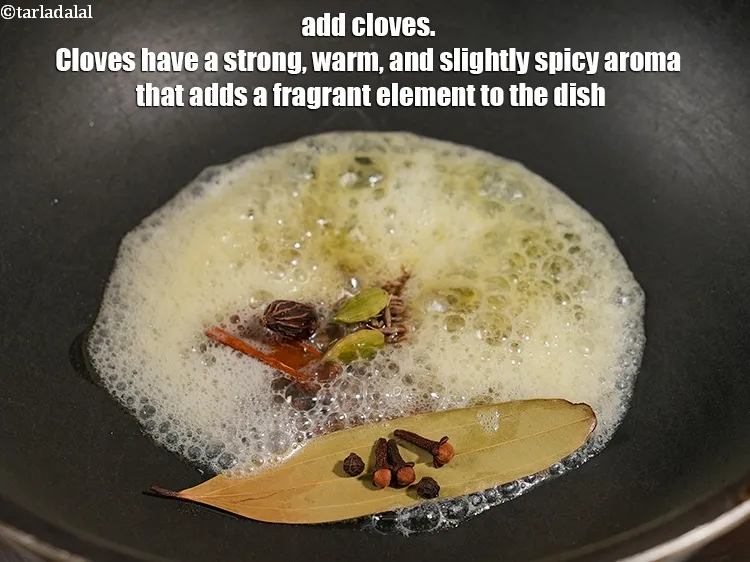 Step 17 – Add 3 <a href="https://www.tarladalal.com/glossary-cloves-laung-lavang-322i">cloves (laung / lavang)</a>. Cloves have a strong, warm, and slightly spicy …