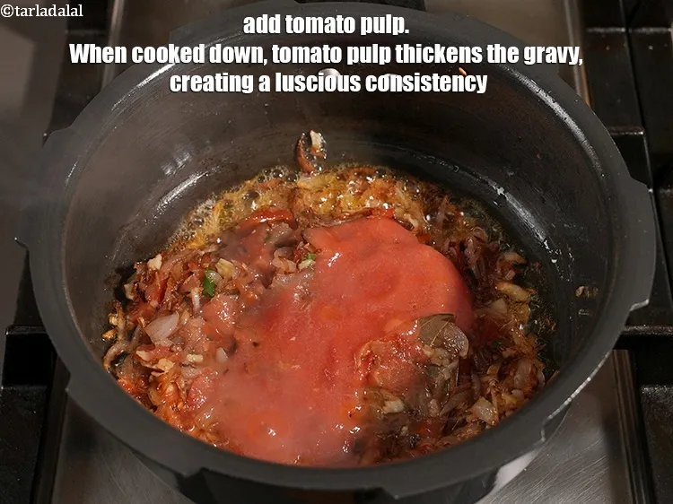 Step 17 – Add &frac14; cup <a href="https://www.tarladalal.com/glossary-tomato-pulp-tamatar-ka-pulp-1039i">tomato pulp</a>. When cooked down, tomato pulp thickens the gravy, creating …