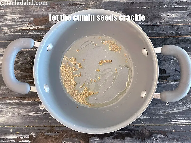 Step 20 – Let the cumin seeds crackle.