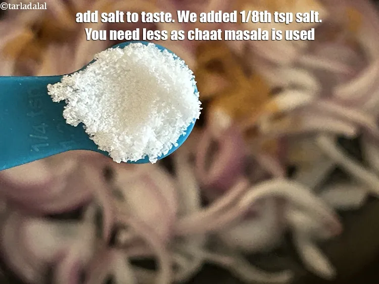 Step 18 – Add salt to taste. We added 1/8th tsp salt. You need less as chaat masala …