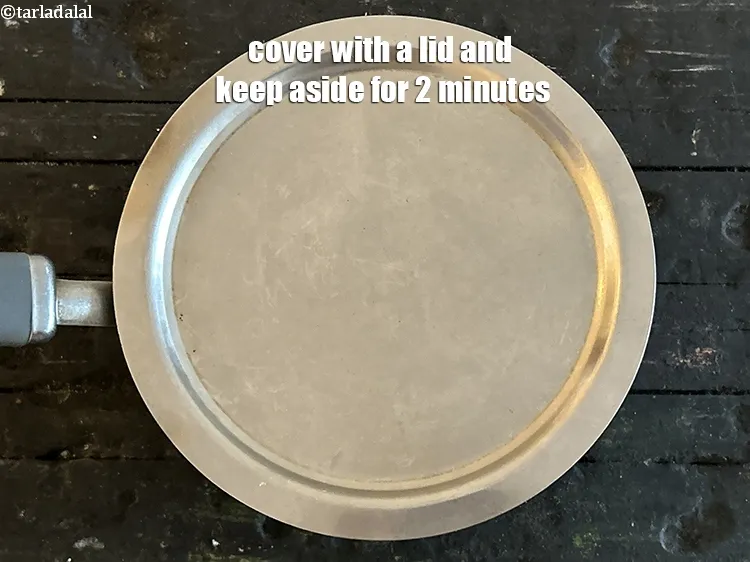 Step 19 – Cover with a lid and keep aside for 2 minutes.