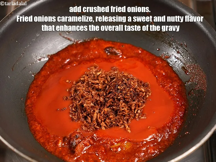 Step 18 – Add &frac14; cup crushed <a href="https://www.tarladalal.com/glossary-fried-onions-924i">fried onions</a>. Fried onions caramelize, releasing a sweet and nutty …
