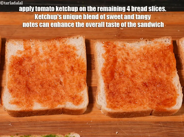 Step 18 – Apply 1 tsp <a href="https://www.tarladalal.com/glossary-tomato-ketchup-tomato-sauce-181i">tomato ketchup</a> on the remaining 4 bread slices. Ketchup&#39;s unique blend …