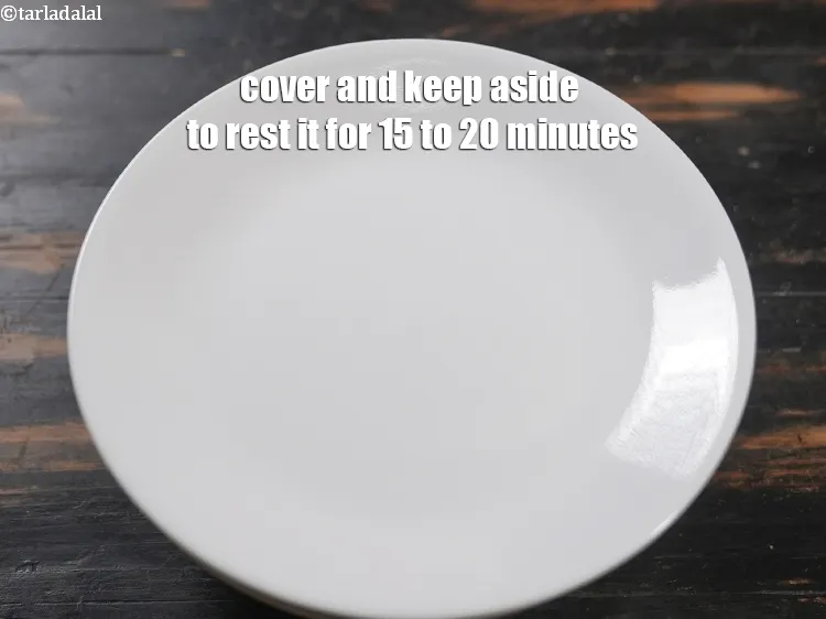 Step 17 – Cover and keep aside to rest it for 15 to 20 minutes.