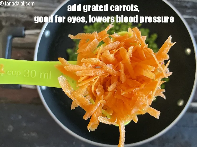 Step 25 – Add 1/4 cup grated carrot.&nbsp;Carrots &nbsp;<a href="https://www.tarladalal.com/recipes-for-Home-Remedies-to-relieve-Constipation-592">relieve constipation</a>,<a href="https://www.tarladalal.com/recipes-for-High-Blood-Pressure-644">&nbsp;lower blood pressure</a>, have&nbsp;<a href="https://www.tarladalal.com/recipes-for-High-Fiber-819">fibre</a>&nbsp;and&nbsp;<a href="https://www.tarladalal.com/recipes-for-Low-Cholesterol--380">lower cholesterol</a>.