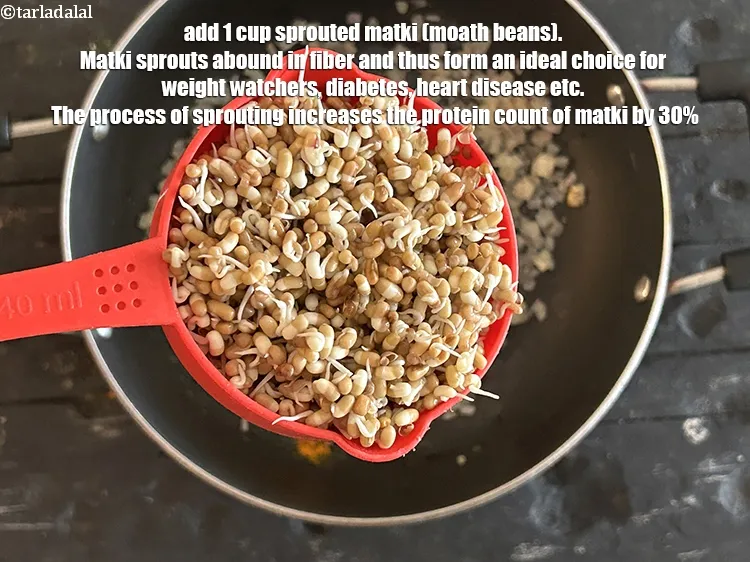 Step 40 – Add&nbsp;1 cup&nbsp;<a href="glossary-sprouted-matki-matki-sprouts-ankurit-matki-417i">sprouted matki (moath beans)</a>.&nbsp;<a href="/recipes-using-sprouted-matki-417">Matki sprouts</a>&nbsp;abound in&nbsp;<a href="/recipes-for-High-Fiber-819">fiber</a>&nbsp;and thus form an ideal choice …