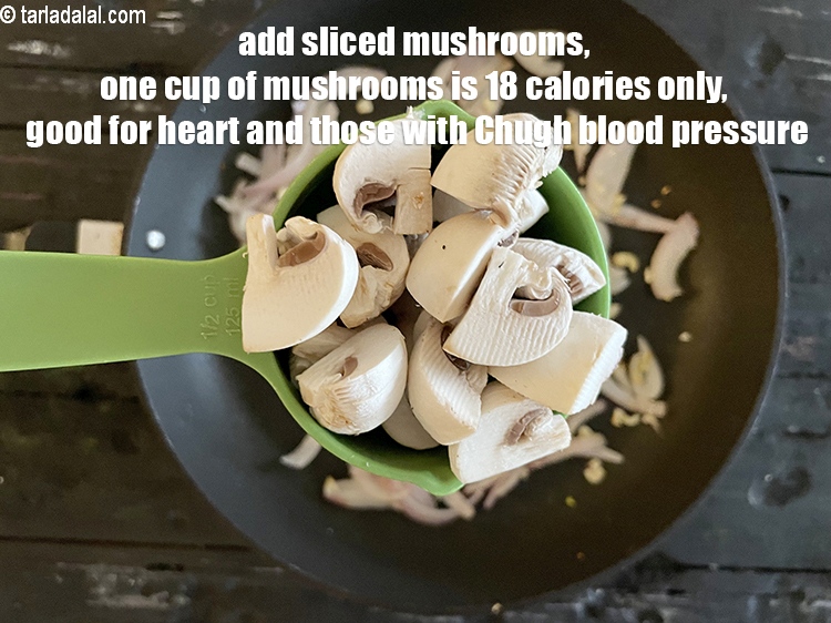 Step 21 – Add&nbsp;<meta charset="UTF-8" />1/2 cup&nbsp;thickly&nbsp;<a href="glossary-sliced-mushrooms-747i">sliced mushrooms (khumbh)</a>.&nbsp;One cup of&nbsp;<a href="https://www.tarladalal.com/recipes-using-mushrooms-493">Mushrooms</a>&nbsp;contain only 18 calories and is …