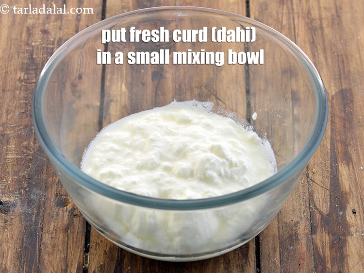 Step 20 – Put&nbsp;1/2 cup&nbsp;fresh&nbsp;<a href="https://www.tarladalal.com/glossary-curd-dahi-yogurt-yoghurt-383i">curd (dahi)</a>&nbsp;in a small mixing bowl.