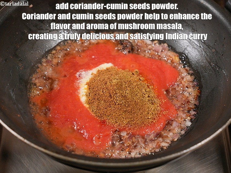 स्टेप 21 – २ टी-स्पून&nbsp;<a href=""https://www.tarladalal.com/glossary-coriander-cumin-seeds-powder-dhania-jeera-powder-hindi-375i"">धनिया-जीरा पाउडर</a>&nbsp;डालें&nbsp;। धनिया और जीरा पाउडर मशरूम मसाला …