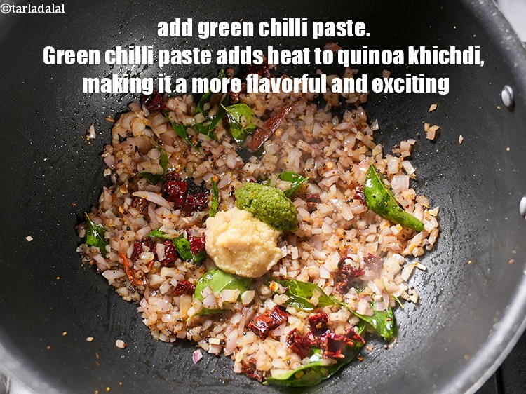 Step 21 – Add 1 tsp&nbsp;<a href="https://www.tarladalal.com/glossary-green-chilli-paste-hari-mirch-ki-paste-mirchi-paste-333i">green chilli paste</a>. Green chilli paste adds heat to quinoa khichdi, making …