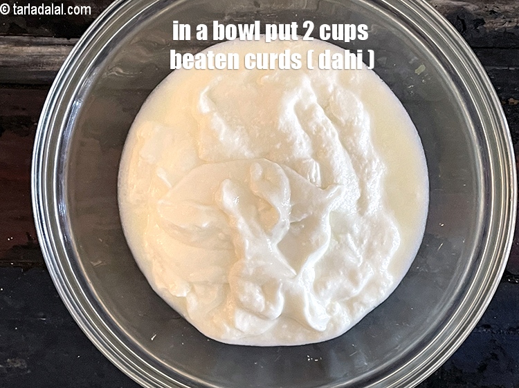 Step 21 – In a bowl put&nbsp;<meta charset="UTF-8" />2 cups&nbsp;<a href="glossary-curd-dahi-yogurt-yoghurt-383i">curds (dahi),</a>&nbsp;beaten.