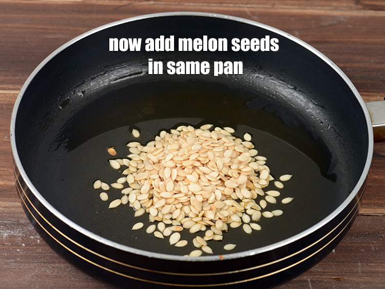 Step 21 – Now add&nbsp;3 tbsp&nbsp;<a href="https://www.tarladalal.com/glossary-melon-seeds-77i">melon seeds (charmagaz)</a> in the same pan.&nbsp;