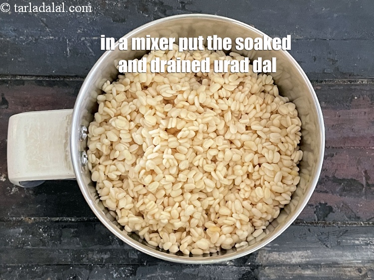 Step 8 – In a mixer put the soaked and drained urad dal.