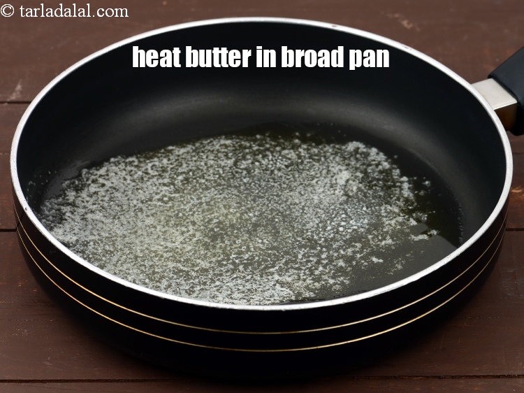 Step 3 – Heat 2 tsp&nbsp;<a href="https://tarladalal.com/glossary-butter-makhan-233i">butter</a>&nbsp;in a broad non-stick pan.