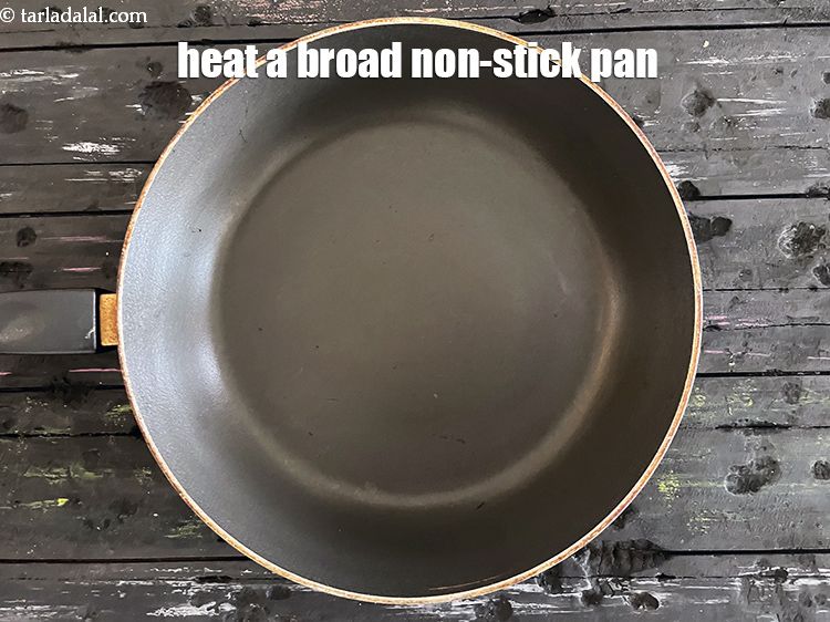 Step 3 – Heat a broad non-stick pan.