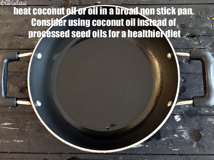 Step 5 – Heat 2 tbsp <a href="https://www.tarladalal.com/glossary-coconut-oil-nariyal-ka-tel-1186i">coconut &nbsp;oil </a>or oil in a broad pan.&nbsp;Consider using <a href="https://www.tarladalal.com/recipes-using-coconut-oil-nariyal-ka-tel-1186">coconut …