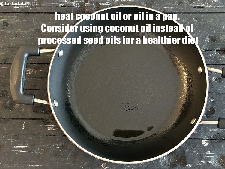 Step 11 – Heat 2 tbsp <a href="https://www.tarladalal.com/glossary-coconut-oil-nariyal-ka-tel-1186i">coconut &nbsp;oil </a>or oil in a pan.&nbsp;Consider using <a href="https://www.tarladalal.com/recipes-using-coconut-oil-nariyal-ka-tel-1186">coconut oil …