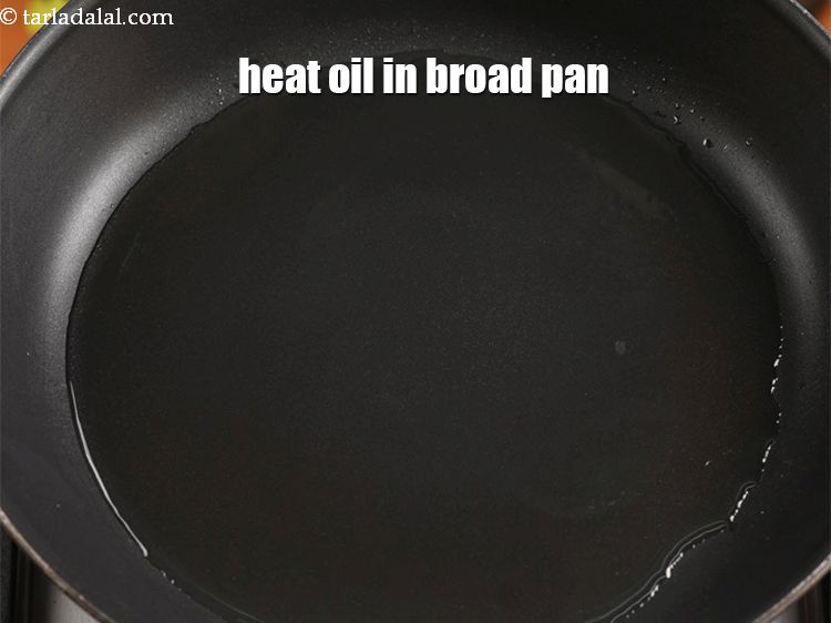 Step 3 – Heat 2 tbsp oil in a broad non-stick pan.
