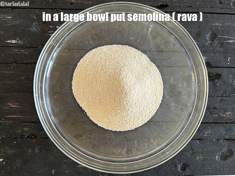 Step 3 – In a bowl put&nbsp;1 cup&nbsp;<a href="glossary-semolina-sooji-rava-rawa-603i">semolina (rava)</a>. Semolina acts as a binder to hold the …
