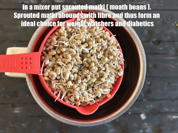 Step 4 – in a mixer put&nbsp;<meta charset="UTF-8" />1 1/2 cups&nbsp;<a href="glossary-sprouted-matki-matki-sprouts-ankurit-matki-417i">sprouted matki (moath beans)</a>.&nbsp;<strong>Sprouted Matki&nbsp;</strong>:&nbsp;<a href="/recipes-using-sprouted-matki-417">Matki sprouts</a>&nbsp;abound …