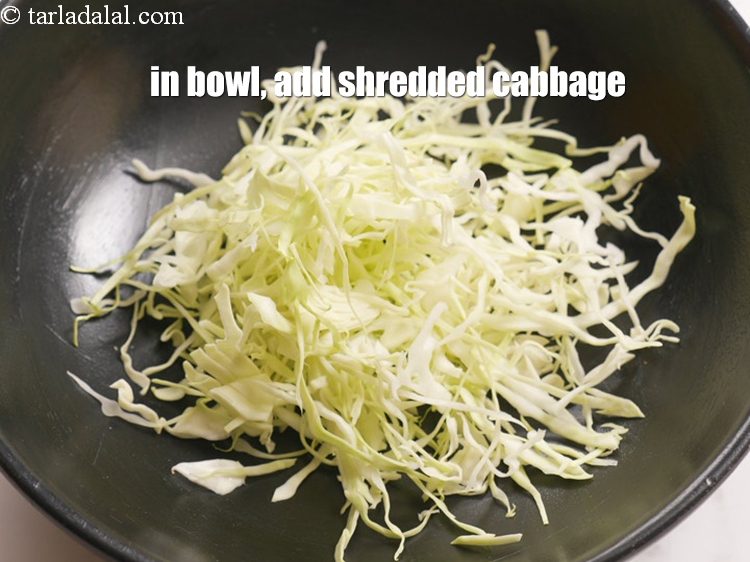 Step 3 – In a deep bowl, add 3/4 cup&nbsp;<a href="https://tarladalal.com/glossary-shredded-cabbage-763i">shredded cabbage</a>.&nbsp;