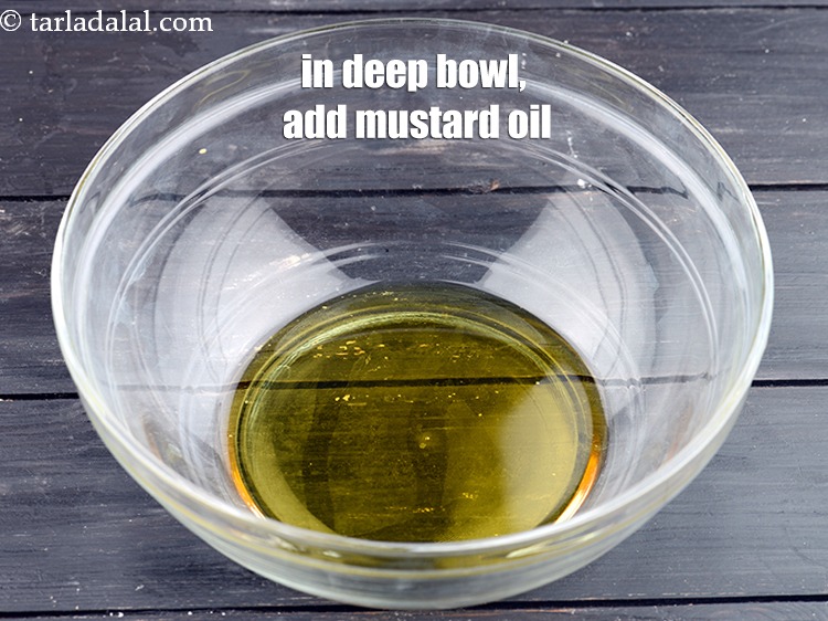 Step 5 – In a deep bowl, 2 tbsp&nbsp;<a href="https://www.tarladalal.com/glossary-mustard-oil-rai-ka-tel-sarson-ka-tel-942i">mustard (rai / sarson) oil</a>. You can also use …