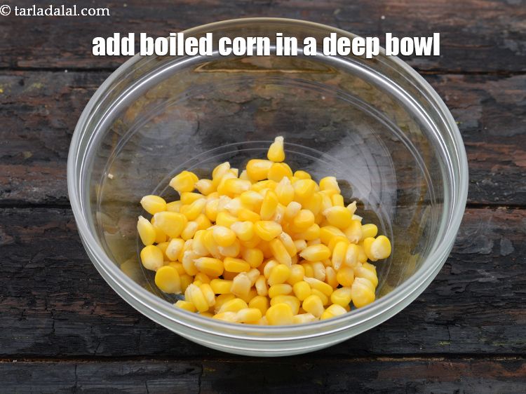 Step 3 – Add 1/2 cup&nbsp;<a href="https://www.tarladalal.com/glossary-boiled-sweet-corn-kernels-153i">boiled sweet corn kernels (makai ke dane)</a> in a deep bowl.&nbsp;