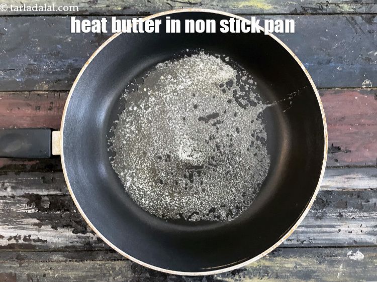 Step 10 – Heat 1 tbls butter in a broad non-stick pan.