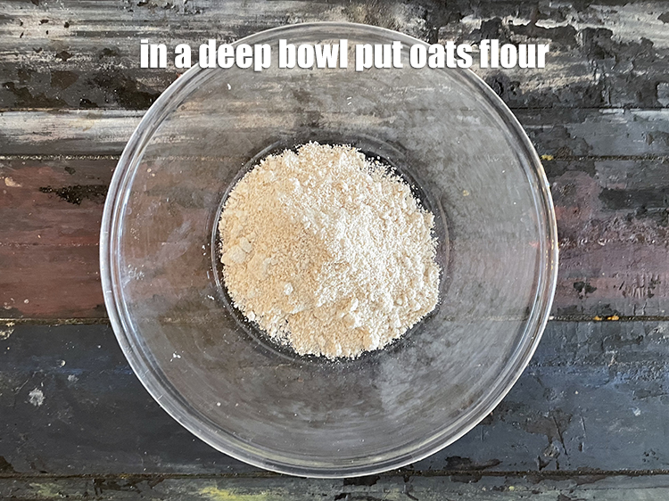Step 7 – In a deep bowl put&nbsp;<meta charset="UTF-8" />1/2 cup&nbsp;<a href="glossary-oats-flour-oats-atta-2201i">oats flour</a>.