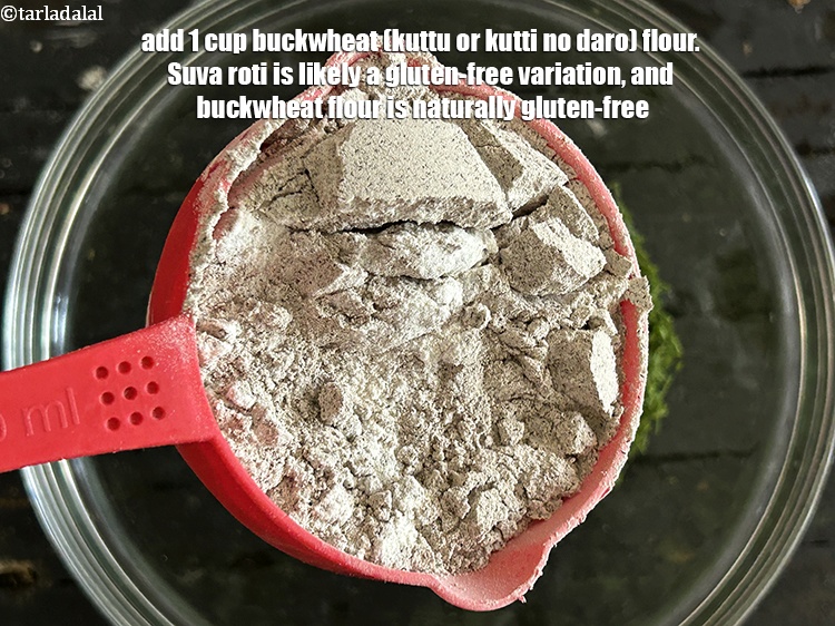 Step 4 – Add&nbsp;1 cup&nbsp;<a href="https://www.tarladalal.com/glossary-buckwheat-flour-kuttu-ka-atta-kuttu-flour-1806i">buckwheat (kuttu or kutti no daro) flour</a>.&nbsp;Suva roti is likely a <strong>gluten-free</strong> variation, …