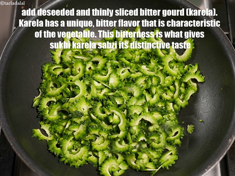 स्टेप 5 – २ १/२ कप&nbsp;बीज रहित और&nbsp;<a href=""https://www.tarladalal.com/glossary-sliced-bitter-gourd-hindi-1145i"">पतला कटा हुआ करेला</a>&nbsp;डालें । …