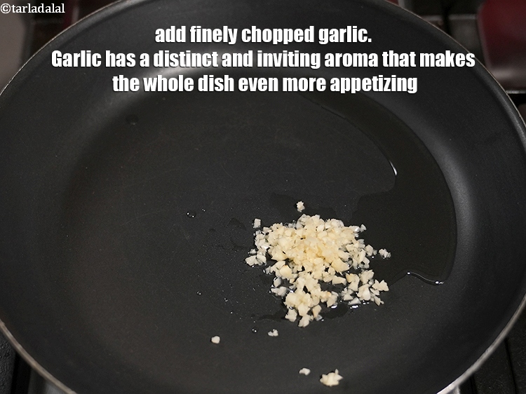 Step 4 – Add 2 tsp finely <a href="https://www.tarladalal.com/glossary-chopped-garlic-790i">chopped garlic (lehsun)</a>. Garlic has a distinct and inviting aroma …