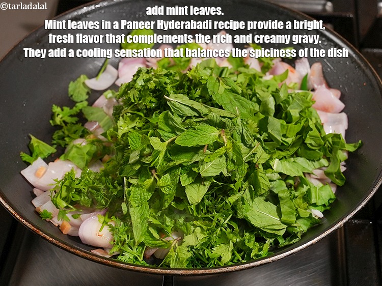 Step 22 – Add &frac12; cup <a href="https://www.tarladalal.com/glossary-mint-leaves-pudina-phudina-521i">mint leaves (pudina)</a>. Mint leaves in a Paneer Hyderabadi recipe provide …