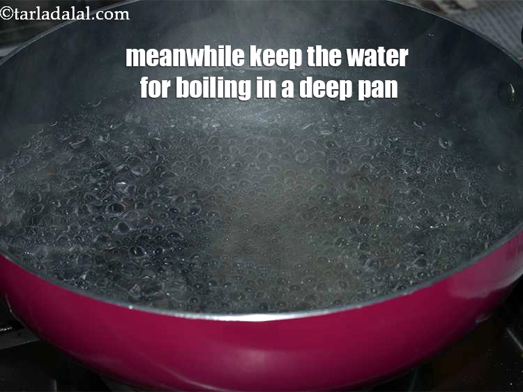 Step 25 – Meanwhile, keep the water for boiling in a deep pan.