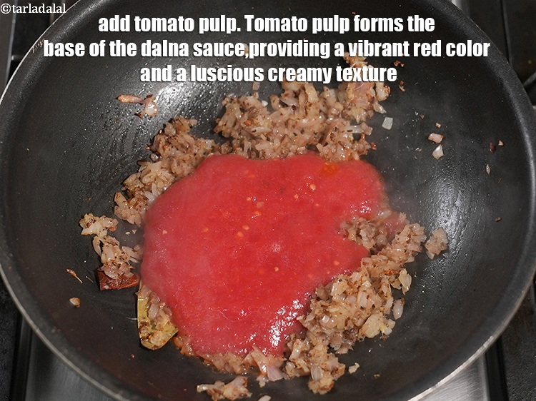 Step 29 – Add &frac34; cup&nbsp;<a href="https://www.tarladalal.com/glossary-tomato-pulp-tamatar-ka-pulp-1039i">tomato pulp</a>. Tomato pulp forms the base of the dalna sauce, providing …