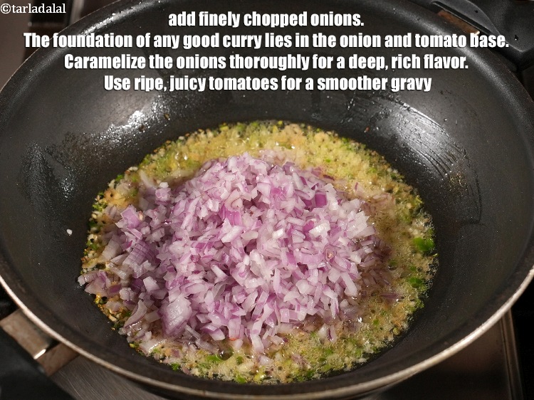 Step 29 – Add 1 cup finely <a href="https://www.tarladalal.com/glossary-chopped-onions-722i">chopped onions</a>. The foundation of any good curry lies in …