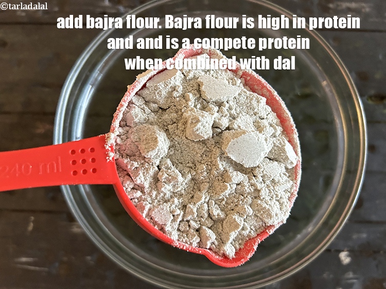 स्टेप 28 – १ कप&nbsp;<a href=""https://www.tarladalal.com/glossary-bajra-flour-bajra-ka-atta-bajre-ka-atta-hindi-176i"">बाजरे का आटा</a>&nbsp;डालें।&nbsp;<a href=""https://www.tarladalal.com/recipes-using-bajra-flour-in-hindi-176"">बाजरे का आटा</a>&nbsp;<a href=""https://www.tarladalal.com/recipes-for-Protein-Rich-Foods-Indian-Veg-Protein-Rich-Recipes-in-hindi-language-695"">प्रोटीन में …