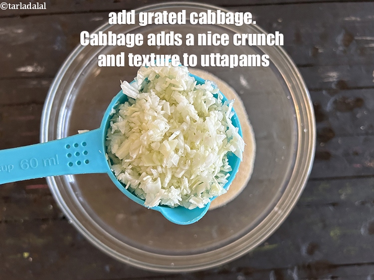 Step 4 – Add&nbsp;<meta charset="UTF-8" />1/2 cup&nbsp;finely&nbsp;<a href="glossary-chopped-cabbage-781i">chopped cabbage</a>.&nbsp;Cabbage adds a nice crunch and texture to uttapams.