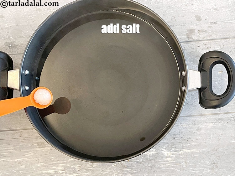 Step 6 – Add 1 teaspoon of salt to the boiling water. The water must be boiling when …