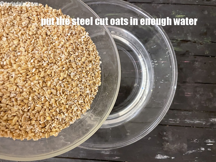 Step 9 – Put 1 1/4 cups&nbsp;<a href="https://tarladalal.com/glossary-steel-cut-oats-coarse-oatmeal-2709i">steel cut oats</a>&nbsp;in water. We are making a batch of steel …