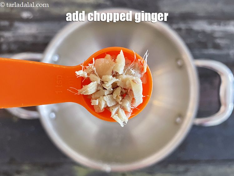 Step 6 – Add&nbsp;1 tsp&nbsp;<a href="https://tarladalal.com/glossary-chopped-ginger-786i">chopped ginger (adrak)</a>.