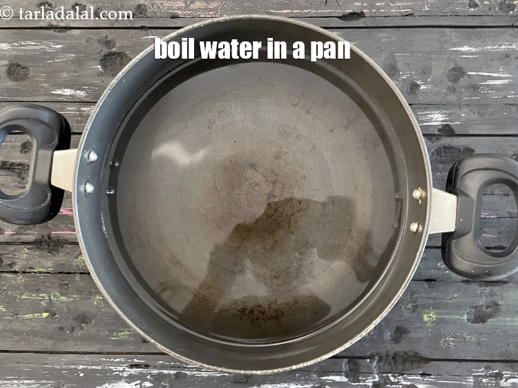 Step 4 – Boil water in a deep non stick pan.