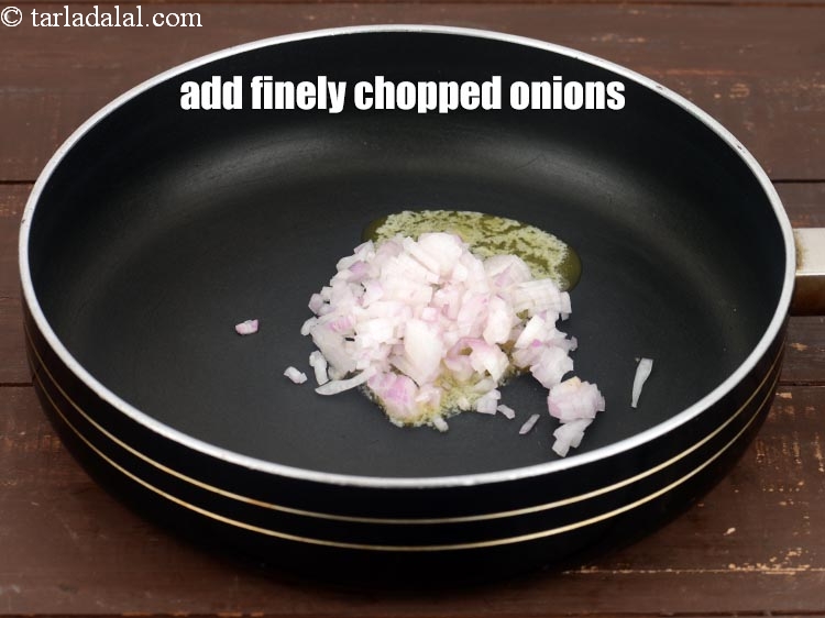 Step 4 – Add &frac14; cup finely <a href="https://www.tarladalal.com/glossary-chopped-onions-722i">chopped onions</a>.