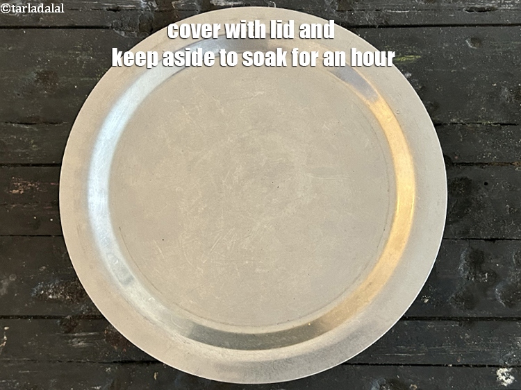 Step 5 – Cover with lid and keep aside to soak for an hour.