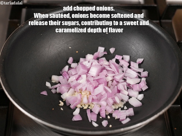 Step 5 – Add &frac12; cup&nbsp;<a href="https://www.tarladalal.com/glossary-chopped-onions-722i">chopped onions</a>. When saut&eacute;ed, onions become softened and release their sugars, contributing …